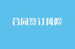 公司經(jīng)營(yíng)中的合同風(fēng)險(xiǎn)有哪些，合同簽訂的風(fēng)險(xiǎn)防范